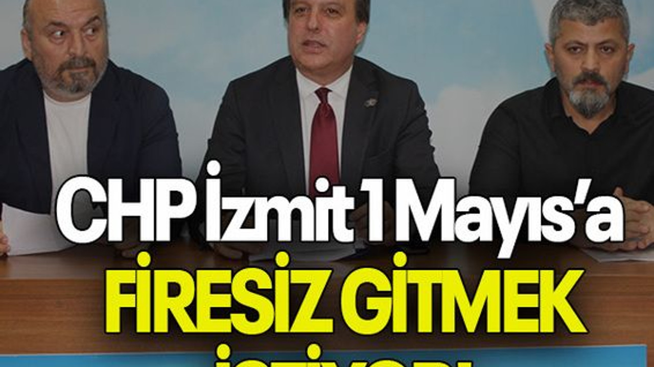 CHP İzmit 1 Mayıs’a FİRESİZ GİTMEK İSTİYOR!